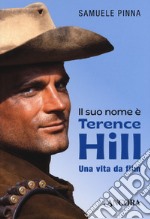 Il suo nome è Terence Hill. Una vita da film libro