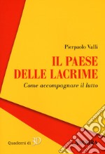 Il paese delle lacrime. Come accompagnare il lutto