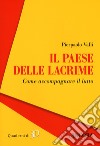 Il paese delle lacrime. Come accompagnare il lutto libro