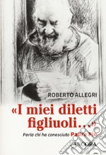 «I miei diletti figliuoli...». Parla chi ha conosciuto Padre Pio libro