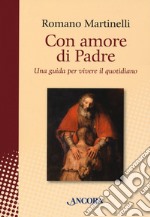 Con amore di Padre. Una guida per vivere il quotidiano libro