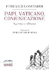 Papi, Vaticano, comunicazione. Esperienze e riflessioni libro di Lombardi Federico