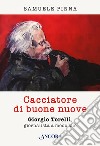 Cacciatore di buone nuove. Giorgio Torelli, giornalista a modo suo libro