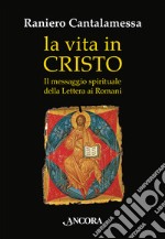 La vita in Cristo. Il messaggio spirituale della Lettera ai Romani libro