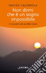 Non dirmi che è un sogno impossibile. In ascolto del profeta Isaia libro