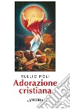 Adorazione cristiana libro di Poli Tullio