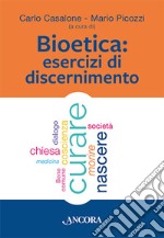 Bioetica. Esercizi di discernimento libro