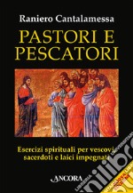 Pastori e pescatori. Esercizi spirituali per vescovi, sacerdoti e religiosi libro