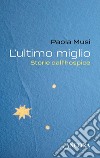 L'ultimo miglio. Storie dall'hospice libro