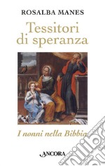 Tessitori di speranza. I nonni nella Bibbia libro