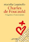 Charles de Foucauld. Il magistero di una biografia libro di Carpinello Mariella