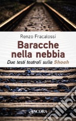 Baracche nella nebbia. Due testi teatrali sulla Shoah