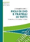 Figli di Dio e fratelli di tutti. Introduzione all'antropologia cristiana libro