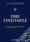 Dire l'ineffabile. Il linguaggio dei mistici libro di Borriello Luigi