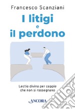 I litigi e il perdono. Lectio divina per coppie che non si rassegnano libro