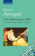 Una carezza per tutti. Le mani di Gesù nel Vangelo di Marco libro