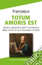 Totum amoris est. Lettera apostolica nel IV centenario della morte di san Francesco di Sales libro