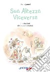 Sua altezza viceversa. Ediz. a colori libro