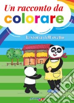 Un racconto da colorare. La storia dell'ovetto. Ediz. a colori libro