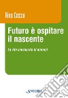 Futuro è ospitare il nascente. La vita consacrata di domani libro di Cozza Rino