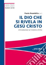 Il Dio che si rivela in Gesù Cristo. Introduzione al mistero di Dio libro