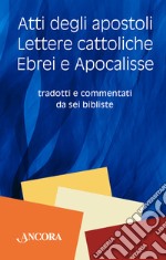 Atti degli Apostoli, lettere cattoliche, ebrei e Apocalisse. Tradotti e commentati da sei bibliste libro