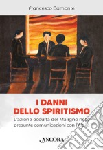 I danni dello spiritismo. L'azione occulta del Maligno nelle presunte comunicazioni con l'Aldilà libro