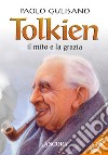 Tolkien: il mito e la grazia. Nuova ediz. libro di Gulisano Paolo