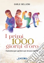 I primi 1000 giorni d'oro. Puericultura per i genitori e per chi cura i bambini libro