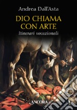 Dio chiama con arte. Itinerari vocazionali. Ediz. illustrata libro