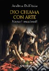 Dio chiama con arte. Itinerari vocazionali. Ediz. illustrata libro