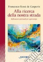 Alla ricerca della nostra strada. Riflessioni spirituali per ogni tempo libro