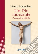 Un Dio indecente. Provocazioni bibliche libro