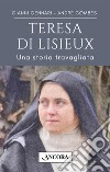 Teresa di Lisieux. Una storia travagliata in una vita d'amore libro