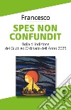 Spes non confundit. Bolla di indizione del Giubileo ordinario dell'anno 2025 libro