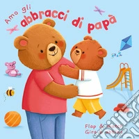 Amo gli abbracci di papà. Ediz. a colori libro