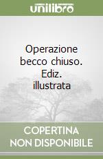 Operazione becco chiuso. Ediz. illustrata libro