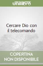 Cercare Dio con il telecomando libro