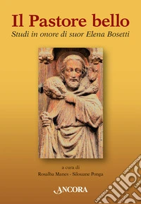 Il pastore bello. Studi in onore di suor Elena Bosetti libro