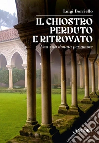 Il chiostro perduto e ritrovato. Una vita donata per amore libro