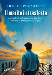Il marito in trasferta. Manuale di sopravvivenza per donne che non si arrendono all'Ombra libro