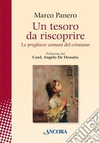 Un tesoro da riscoprire. Le preghiere comuni del cristiano libro