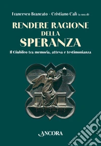 Rendere ragione della speranza. Il Giubileo tra memoria, attesa e testimonianza libro