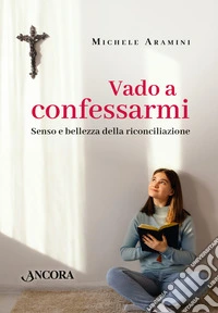 Vado a confessarmi. Senso e bellezza della riconciliazione libro