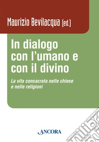In dialogo con l'umano e con il divino. La vita consacrata nelle chiese e nelle religioni libro
