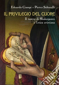 Il privilegio del cuore. Il teatro di Shakespeare e l'etica cristiana libro