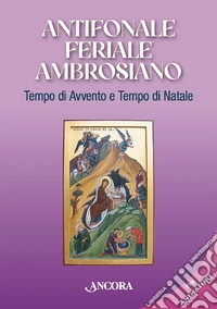 Antifonale feriale ambrosiano. Tempo di Avvento e tempo di Natale libro