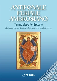 Antifonale feriale ambrosiano. Tempo dopo Pentecoste. Settimane dopo martirio e dopo dedicazione libro