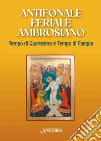 Antifonale feriale ambrosiano. Tempo di Quaresima e Tempo di Pasqua libro