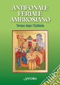 Antifonale Feriale Ambrosiano. Tempo dopo l'Epifania libro